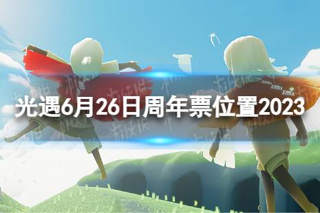 《光遇》6月26日周年票在哪 6.26周年票位置2023最新