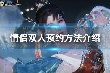 《逆水寒手游》情侣双人预约方法一览