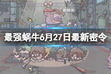 《最强蜗牛》6月27日最新密令合集一览 2023年6月27日最新密令是什么