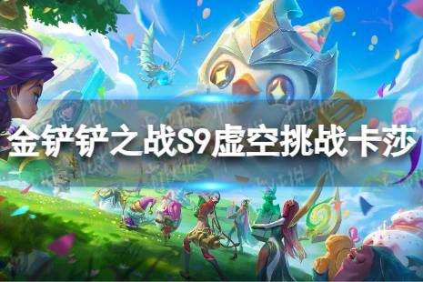 《金铲铲之战》虚空挑战卡莎怎么玩 S9虚空挑战卡莎搭配阵容一览