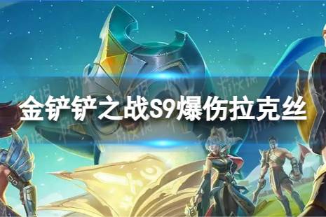 《金铲铲之战》爆伤拉克丝怎么玩 S9爆伤拉克丝搭配阵容一览