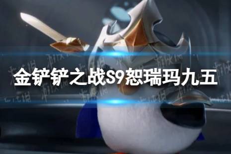 《金铲铲之战》恕瑞玛九五怎么玩 S9恕瑞玛九五阵容搭配心得