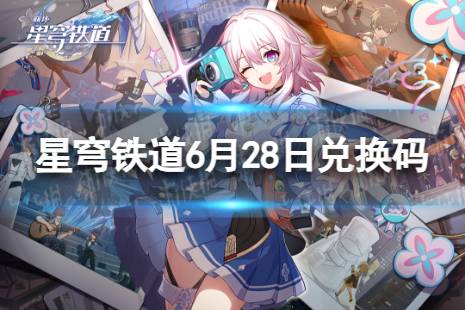 《崩坏星穹铁道》6月28日兑换码合集 最新6月可用兑换码一览