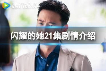 闪耀的她21集剧情介绍 闪耀的她分集剧情第21集最新分享