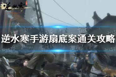 《逆水寒手游》扇底案怎么通关