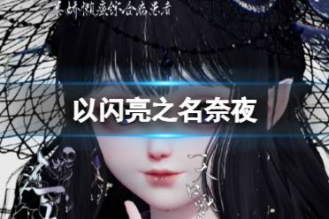 《以闪亮之名》奈夜 奈夜官方捏脸数据id分享