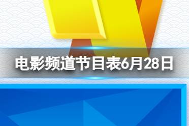电影频道节目表6月28日 CCTV6电影频道节目单6.28最新