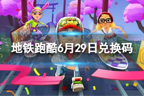《地铁跑酷》6月29日兑换码 兑换码2023年最新6.29分享