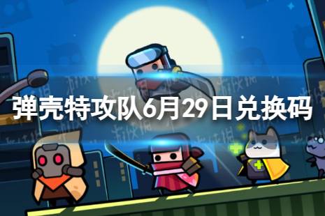 《弹壳特攻队》6月29日兑换码 2023年6月29日礼包兑换码合集