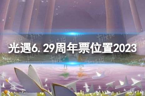 《光遇》6月29日周年票在哪 6.29周年票位置2023最新