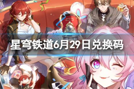 《崩坏星穹铁道》6月29日兑换码 最新6月可用兑换码合集