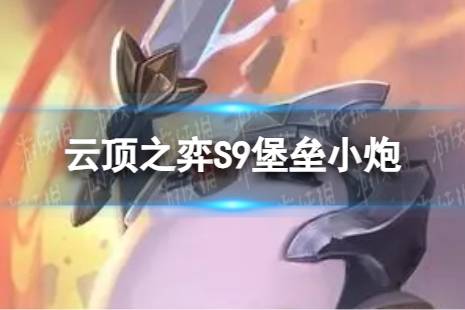 《云顶之弈手游》堡垒小炮怎么玩 S9堡垒小炮搭配阵容一览