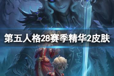 《第五人格》28赛季精华2皮肤有什么 二十八赛季精华2皮肤欣赏