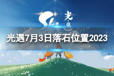 《光遇》7月3日落石在哪 7.3落石位置2023最新一览