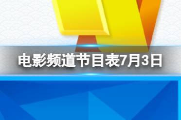 电影频道节目表7月3日 CCTV6电影频道节目单7.3最新一览