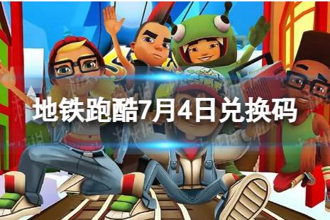 《地铁跑酷》7月4日兑换码 兑换码2023最新合集7.4