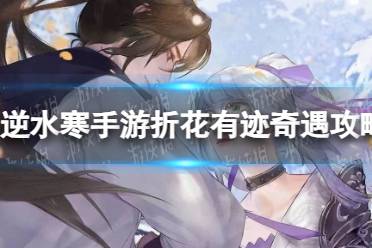 《逆水寒手游》折花有迹奇遇玩法一览