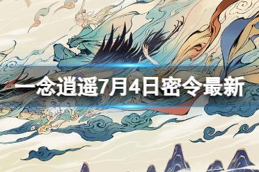 《一念逍遥》7月4日最新密令是什么 2023年7月4日最新密令合集