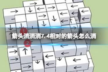 《箭头消消消》7.4相对的箭头怎么消 7月4日消除技巧最新分享