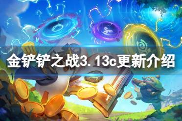 《金铲铲之战》3.13c版本更新内容一览 3.13c版本更新了什么