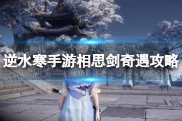 《逆水寒手游》相思剑奇遇玩法一览