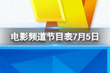 电影频道节目表7月5日 CCTV6电影频道节目单7.5最新一览