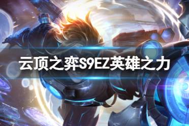 《云顶之弈手游》S9EZ英雄之力玩什么阵容 EZ体系玩法一览