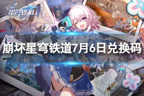 《崩坏星穹铁道》7月6日兑换码 最新7月可用兑换码合集分享