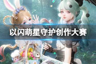 《以闪亮之名》萌星守护创作大赛 萌星守护全民创作大赛活动规则解读