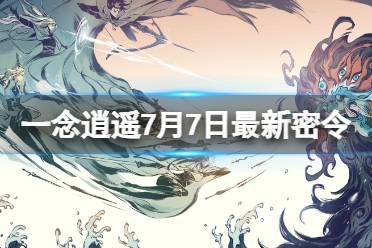 《一念逍遥》7月7日最新密令是什么 2023年7月7日最新密令合集