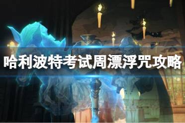 《哈利波特魔法觉醒》考试周漂浮咒怎么过 考试周漂浮咒怎么通关