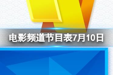 电影频道节目表7月10日 CCTV6电影频道节目单7.10最新一览