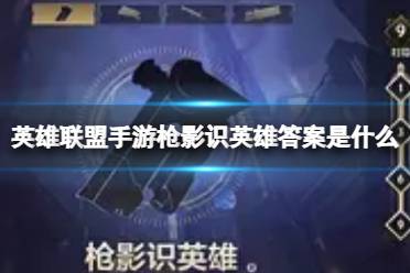 《英雄联盟手游》枪影识英雄答案是什么 枪影识英雄答案最新分享