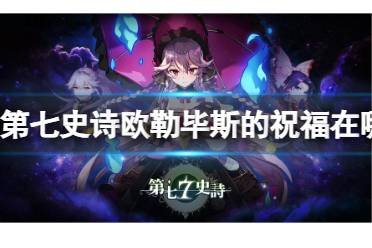 欧勒毕斯的祝福刷取位置在哪 第七史诗欧勒毕斯的祝福怎么刷