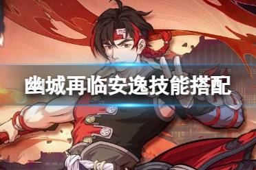 《天地劫》安逸技能搭配 安逸技能搭配心得一览
