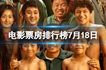 电影票房排行榜7月18日 2023.7.18八角笼中等电影票房排行榜最新