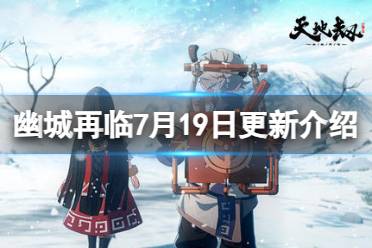 《天地劫》7月19日更新预告 绝品英灵公孙七月、隋酒UP