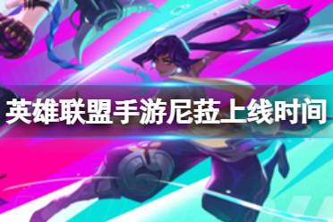《英雄联盟手游》尼菈上线时间 不羁之悦尼菈技能解读