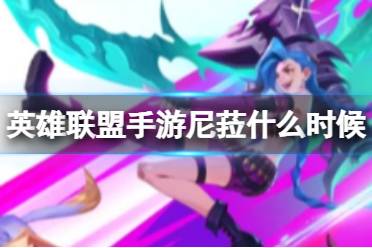 《英雄联盟手游》尼菈什么时候上 不羁之悦尼菈上线最新