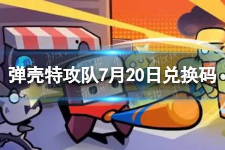 《弹壳特攻队》7月20日兑换码最新 2023年7月20日礼包兑换码分享