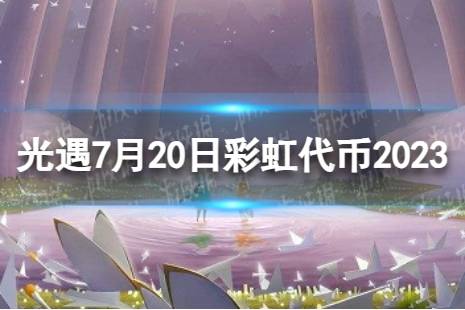 《光遇》7月20日彩虹代币在哪 7.20缤纷飞行日代币位置2023最新