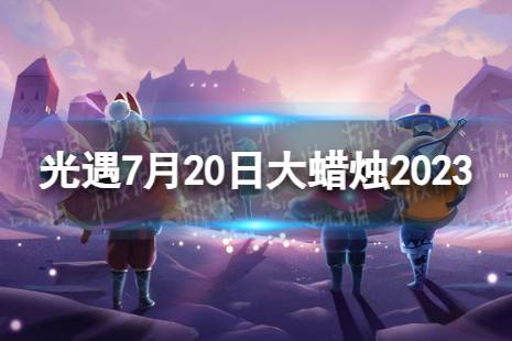 《光遇》7月20日大蜡烛在哪 7.20大蜡烛位置2023最新一览