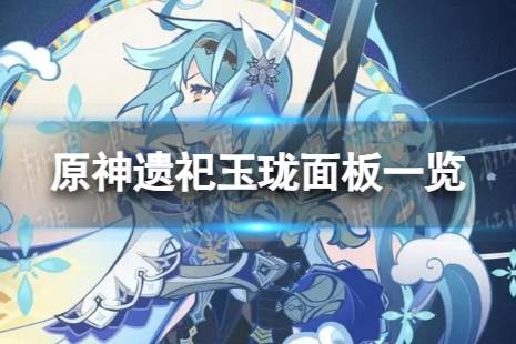 《原神》遗祀玉珑90级属性 遗祀玉珑面板分享