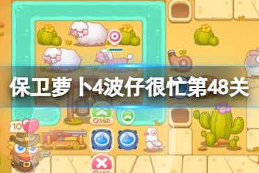 《保卫萝卜4》波仔很忙第48关攻略 波仔很忙第四十八关过关心得