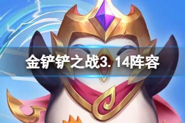 《金铲铲之战》3.14阵容 3.14T0阵容排行最新一览