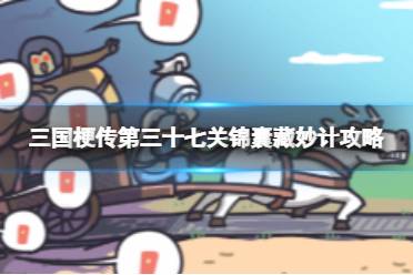 《三国梗传》第三十七关锦囊藏妙计分享 让赵云驾车离开此地。
