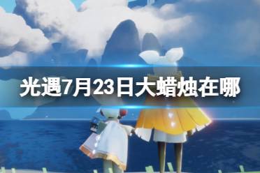 《光遇》7月23日大蜡烛在哪 7.23大蜡烛位置2023最新一览