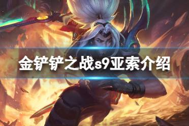 《金铲铲之战》s9亚索技能解读 s9亚索怎么样