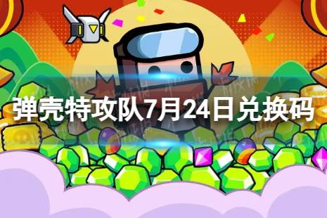 《弹壳特攻队》7月24日兑换码 2023年7月24日礼包兑换码合集最新