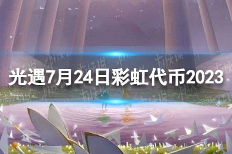 《光遇》7月24日彩虹代币在哪 7.24缤纷飞行日代币位置2023最新一览